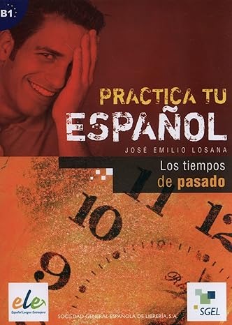 Practica Tu Espanol: Los Tiempos De Pasado